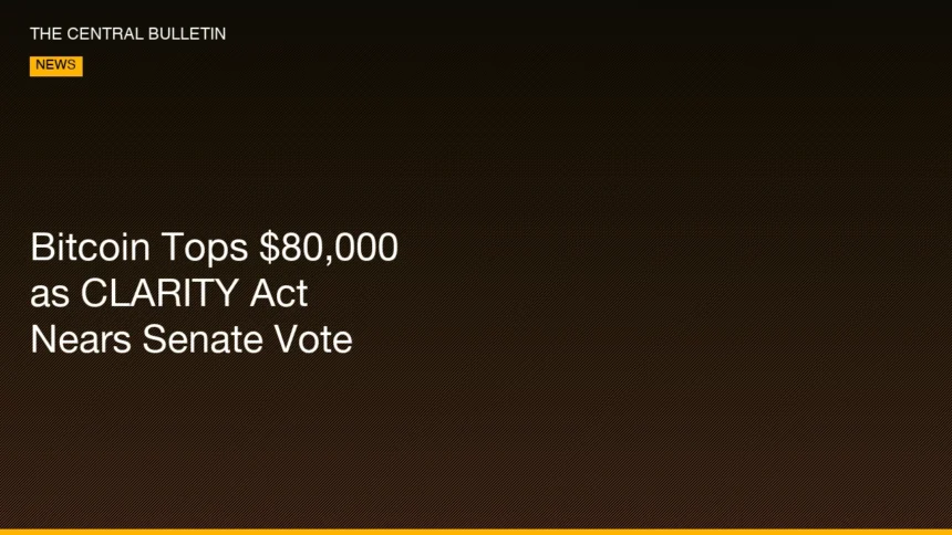 Bitcoin Tops $80,000 as CLARITY Act Nears Senate Vote | The Central Bulletin