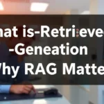 What Is Retrieval-Augmented Generation and Why RAG Matters